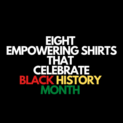 8 Empowering Statement Shirts That Celebrate Black History Month – A ...