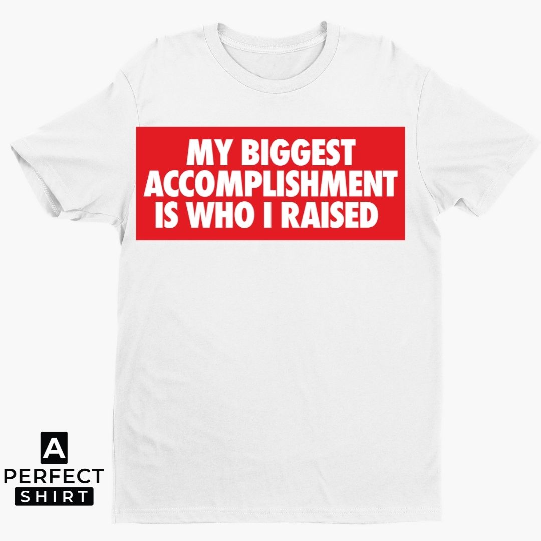 My Biggest Accomplishment Is Who I Raised Mom and Dad Unisex Shirt-clothing and culture-shop here at-A Perfect Shirt