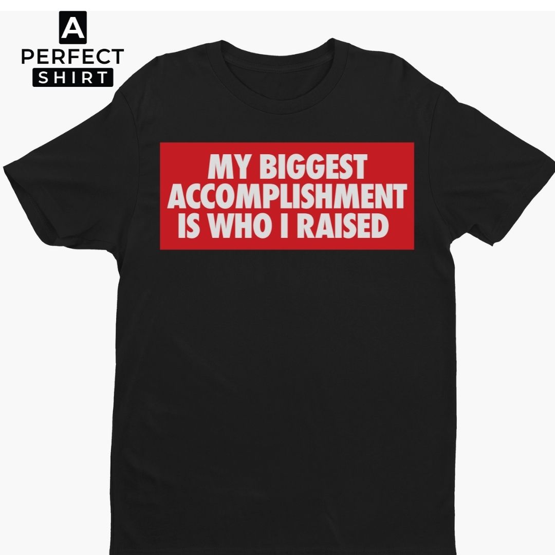 My Biggest Accomplishment Is Who I Raised Mom and Dad Unisex Shirt-clothing and culture-shop here at-A Perfect Shirt