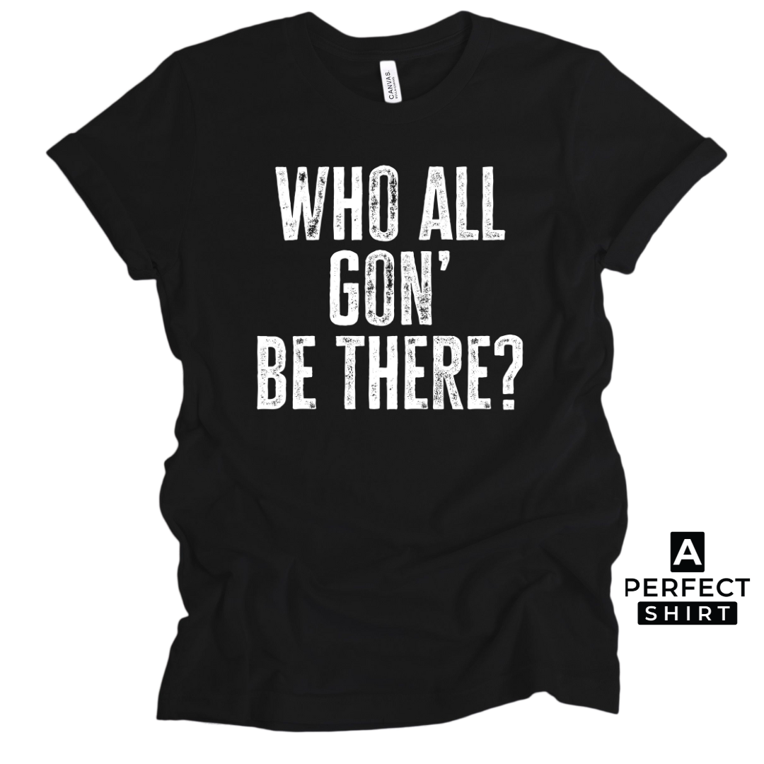 Who All Gon' Be There? Unisex Family Matching T-Shirt-clothing and culture-shop here at-A Perfect Shirt