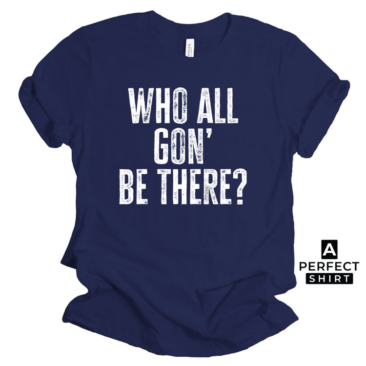 Who All Gon' Be There? Unisex Family Matching T-Shirt-clothing and culture-shop here at-A Perfect Shirt