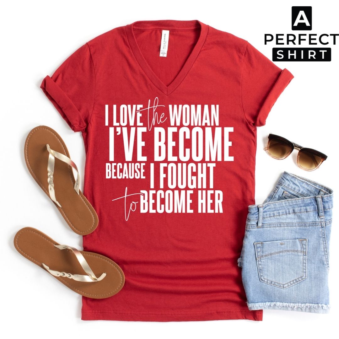I Love the Woman I've Become Because I Fought To Become Her V-Neck Tee-clothing and culture-shop here at-A Perfect Shirt