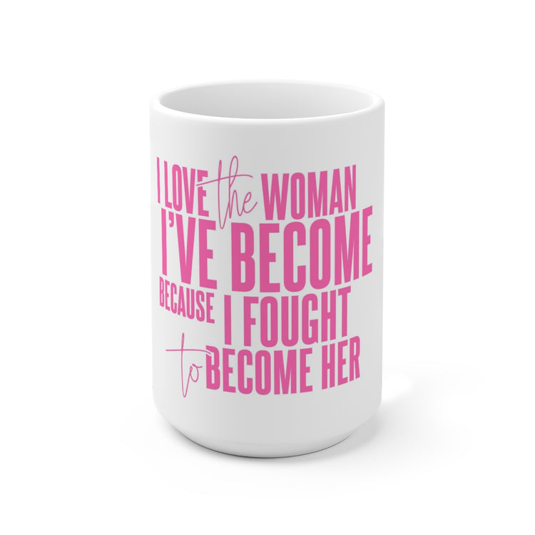 I Love The Women I've Become Because I Fought To Become Her White Mug With Pink Words, 15 oz-clothing and culture-shop here at-A Perfect Shirt