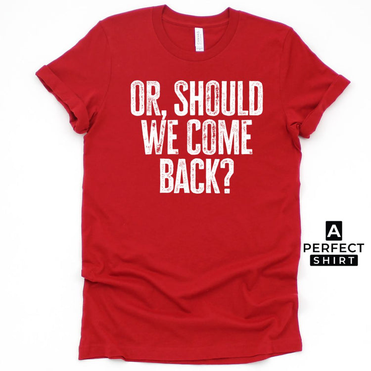 Or Should We Come Back? Unisex Family Matching T-Shirt-clothing and culture-shop here at-A Perfect Shirt