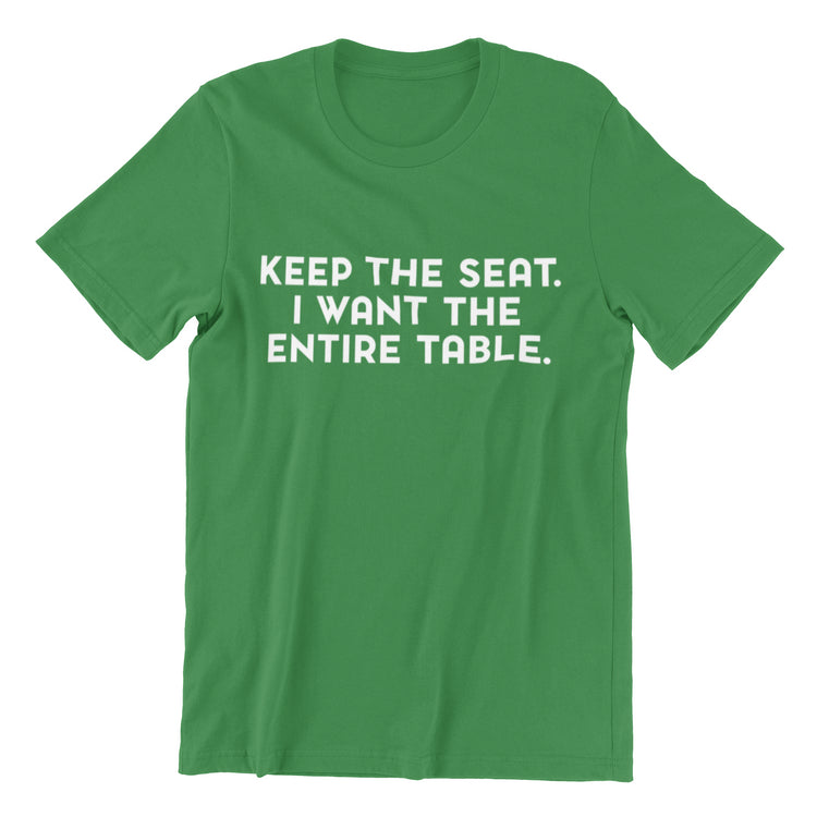 Keep The Seat I Want The Entire Table Unisex Shirt Sleeve T-Shirt-clothing and culture-shop here at-A Perfect Shirt
