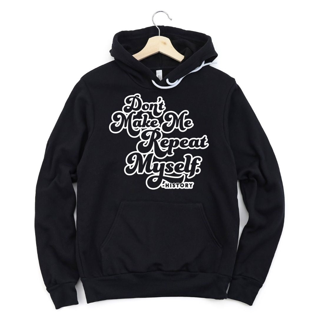 Don't Make Me Repeat Myself History Hoodie-clothing and culture-shop here at-A Perfect Shirt