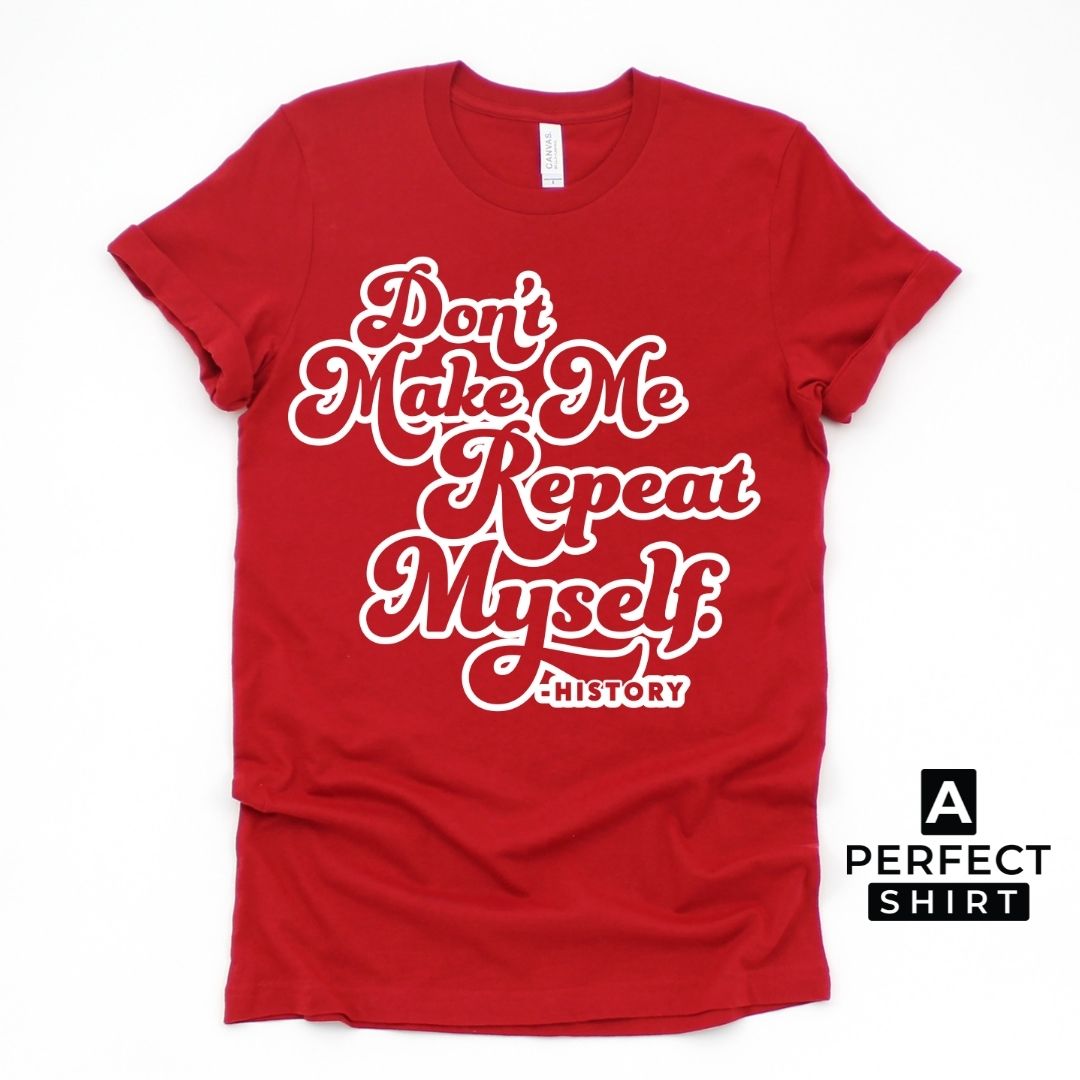 Don't Make Me Repeat Myself History Short-Sleeve T-Shirt-clothing and culture-shop here at-A Perfect Shirt