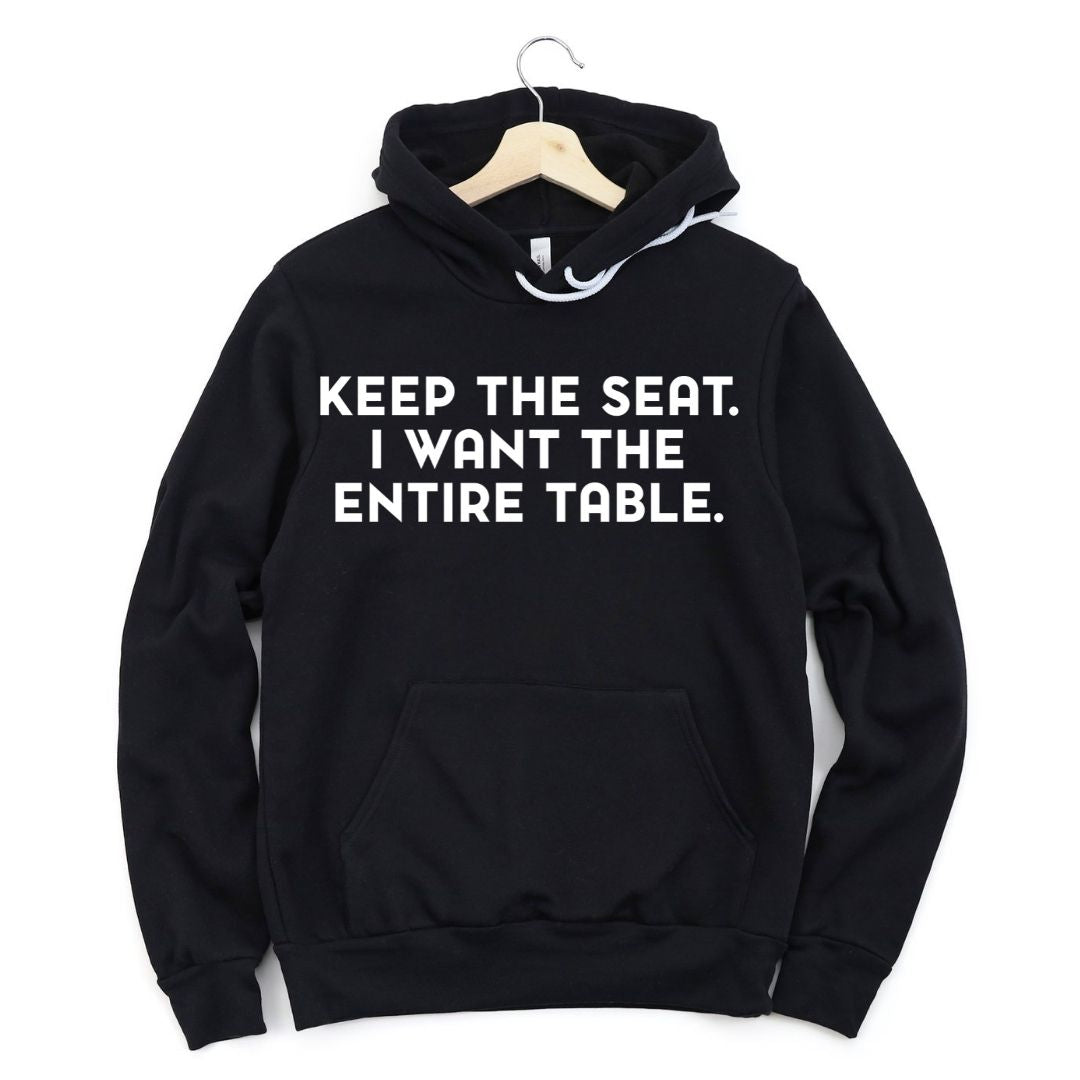 Keep The Seat. I Want The Entire Table. Hoodie-clothing and culture-shop here at-A Perfect Shirt