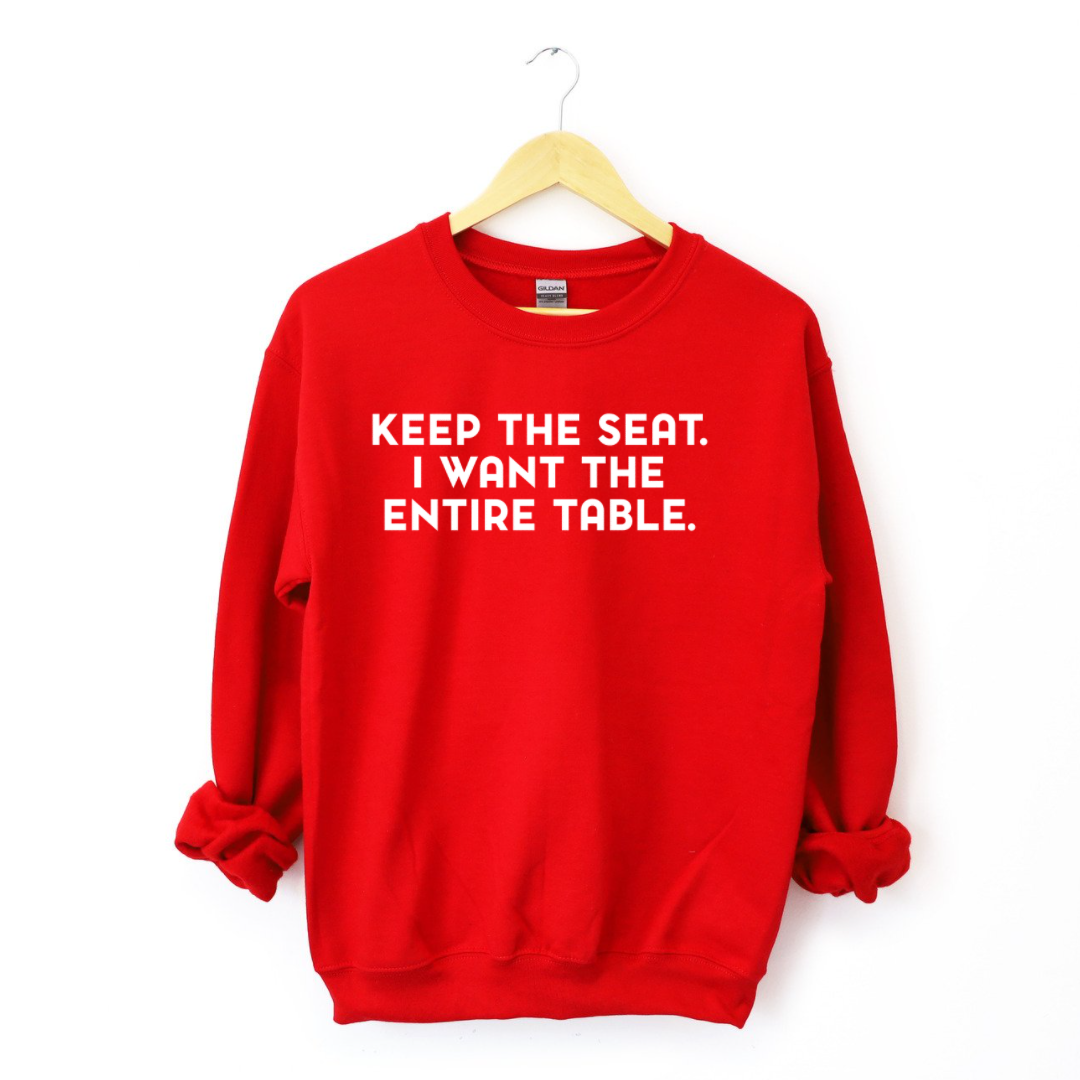 Keep The Seat. I Want The Entire Table. Sweatshirt-clothing and culture-shop here at-A Perfect Shirt