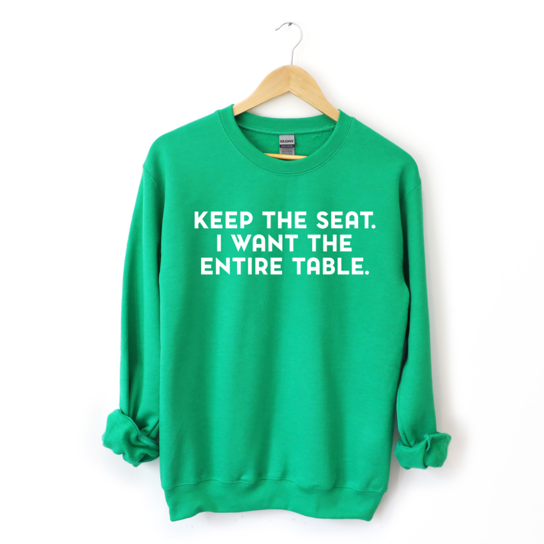 Keep The Seat. I Want The Entire Table. Sweatshirt-clothing and culture-shop here at-A Perfect Shirt
