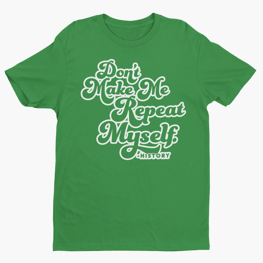Don't Make Me Repeat Myself History Short-Sleeve T-Shirt-clothing and culture-shop here at-A Perfect Shirt